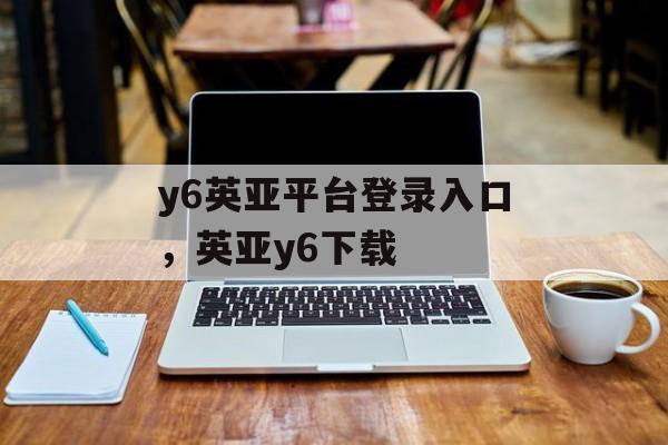 y6英亚平台登录入口，英亚y6下载